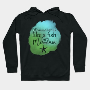 Of Course I Drink Like A Fish, I'm A Mermaid Hoodie